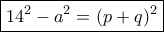 \boxed {14^2-a^2= (p+q)^2 }