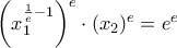 \left (x_1^{\frac{1}{e}-1} \right )^{e} \cdot (x_2)^e = e^e