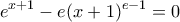 \displaystyle  e^{x+1} - e(x+1)^{e-1} = 0 