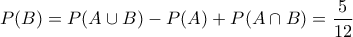 \displaystyle{P(B)=P(A\cup B)-P(A)+P(A\cap B)=\frac{5}{12}}