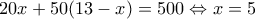 \displaystyle{20x+50(13-x)=500\Leftrightarrow x=5}