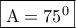 \boxed{{\rm A} = {{75}^0}}