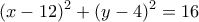 \displaystyle{{(x - 12)^2} + {(y - 4)^2} = 16}