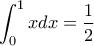\displaystyle{\int_{0}^{1} xdx=\frac{1}{2}}
