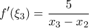 \displaystyle{f^{\prime}(\xi _3)=\frac{5}{x_3-x_2}}