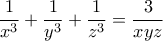 \displaystyle \frac{1}{{{x^3}}} + \frac{1}{{{y^3}}} + \frac{1}{{{z^3}}} = \frac{3}{{xyz}}
