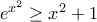 e^{x^2}\geq x^2+1