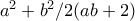 a^2+b^2/2(ab+2)