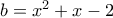 b=x^2+x-2