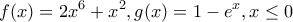 \displaystyle{f(x)=2x^6+x^2,g(x)=1-e^x,x\le 0} \displaystyle{f(x)=2x^6+x^2,g(x)=1-e^x,x\le 0}