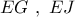 EG\,\,,\,\,EJ