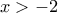 x > -2