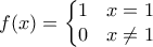 f(x)=\left\{\begin{matrix} 1 & x=1 \\ 0 & x\neq 1} \end{matrix}\right. f(x)=\left\{\begin{matrix} 1 & x=1 \\ 0 & x\neq 1} \end{matrix}\right.