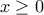 \displaystyle{ 
x \ge 0 
}