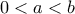 \displaystyle{0 < a < b}