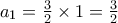 a_1=\frac{3}{2}\times 1=\frac{3}{2}