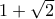 1+\sqrt{2}