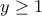 y\geq 1