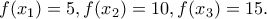 \displaystyle{f(x_1)=5,f(x_2)=10,f(x_3)=15.}
