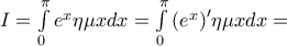 I = \int\limits_0^\pi  {{e^x}\eta \mu xdx}  = \int\limits_0^\pi  {{{\left( {{e^x}} \right)}^\prime }\eta \mu xdx}  =