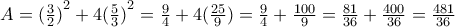 A= {(\frac{3}{2})}^{2} + 4 {(\frac{5}{3})}^{2} = \frac{9}{4} + 4( \frac{25}{9} ) = \frac{9}{4} + \frac{100}{9} =  \frac{81}{36} +  \frac{400}{36} = \frac{481}{36}
