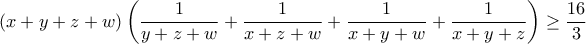 \displaystyle{\left( {x + y + z + w} \right)\left( {\frac{1}{{y + z + w}} + \frac{1}{{x + z + w}} + \frac{1}{{x + y + w}} + \frac{1}{{x + y + z}}} \right) \ge \frac{{16}}{3}}