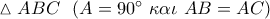 \vartriangle ABC\,\,\,\left( {A = 90^\circ \,\,\kappa \alpha \iota \,\,AB = AC} \right)