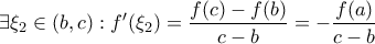 \displaystyle{\exists \xi_2 \in (b,c) : f'(\xi_2)=\frac{f(c)-f(b)}{c-b}=-\frac{f(a)}{c-b}}