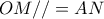 OM// = AN