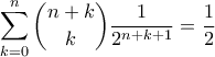 \displaystyle{ \sum_{k=0}^n \binom{n+k}{k}\frac{1}{2^{n+k+1}} = \frac{1}{2}}