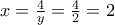 x=\frac{4}{y}=\frac{4}{2}=2