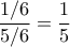 \displaystyle{\frac{1/6}{5/6} = \frac{1}{5}}
