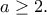 a\geq 2. a\geq 2.