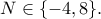 \displaystyle  
N\in\{-4,8\}. 
