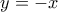 y=-x