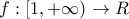 f: [1, +\infty) \to R