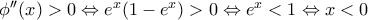 \phi '' (x) > 0 \Leftrightarrow e^x ( 1 - e^x ) > 0 \Leftrightarrow e^x < 1 \Leftrightarrow x < 0 \phi '' (x) > 0 \Leftrightarrow e^x ( 1 - e^x ) > 0 \Leftrightarrow e^x < 1 \Leftrightarrow x < 0