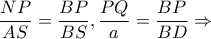 \displaystyle \frac{{NP}}{{AS}} = \frac{{BP}}{{BS}},\frac{{PQ}}{a} = \frac{{BP}}{{BD}} \Rightarrow 