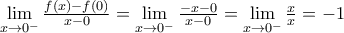 \underset{x\to {{0}^{-}}}{\mathop{\lim }}\,\frac{f(x)-f(0)}{x-0}=\underset{x\to {{0}^{-}}}{\mathop{\lim }}\,\frac{-x-0}{x-0}=\underset{x\to {{0}^{-}}}{\mathop{\lim }}\,\frac{x}{x}=-1