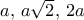 a, \, a\sqrt 2, \, 2a
