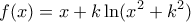 \displaystyle{f(x)=x+k\ln ({{x}^{2}}+{{k}^{2}})}