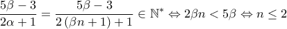  \displaystyle \frac{5\beta -3}{2\alpha +1}=\frac{5\beta -3}{2\left ( \beta n+1 \right )+1}\in \mathbb{N}^{\ast }\Leftrightarrow 2\beta n< 5\beta \Leftrightarrow n\leq 2