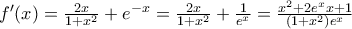 f'(x)=\frac{2x}{1+x^2}+e^{-x}= \frac{2x}{1+x^2}+\frac{1}{e^x} =\frac{x^2+2e^xx+1}{(1+x^2)e^x}