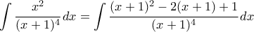 \displaystyle {\int \cfrac{x^2}{(x+1)^4}\,dx=\int \cfrac{ (x+1)^2-2(x+1)+1}{(x+1)^4}\,dx
