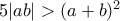 5|ab|>(a+b)^2