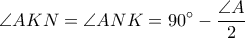  \displaystyle \angle AKN=\angle ANK=90^\circ-\frac{\angle A}{2}
