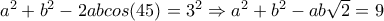 a^{2}+b^{2}-2abcos(45)=3^{2}\Rightarrow a^{2}+b^{2}-ab\sqrt{2}=9