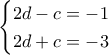 \displaystyle{\begin{cases}2d-c=-1\\2d+c=-3\end{cases}}