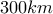 300km