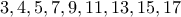 3,4,5,7,9,11,13,15,17